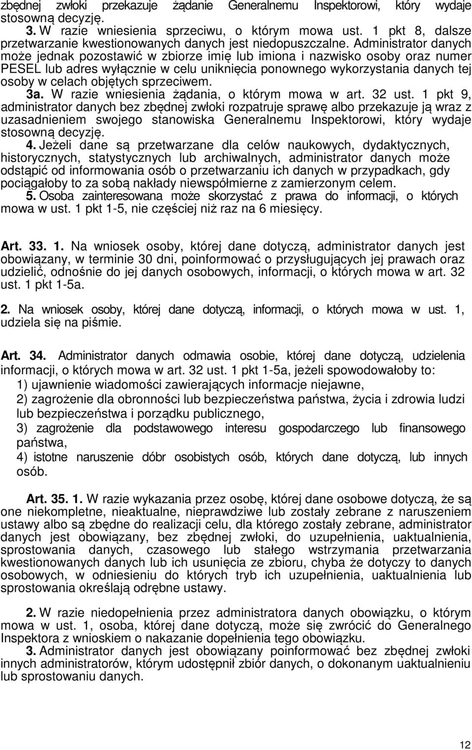 Administrator danych może jednak pozostawić w zbiorze imię lub imiona i nazwisko osoby oraz numer PESEL lub adres wyłącznie w celu uniknięcia ponownego wykorzystania danych tej osoby w celach