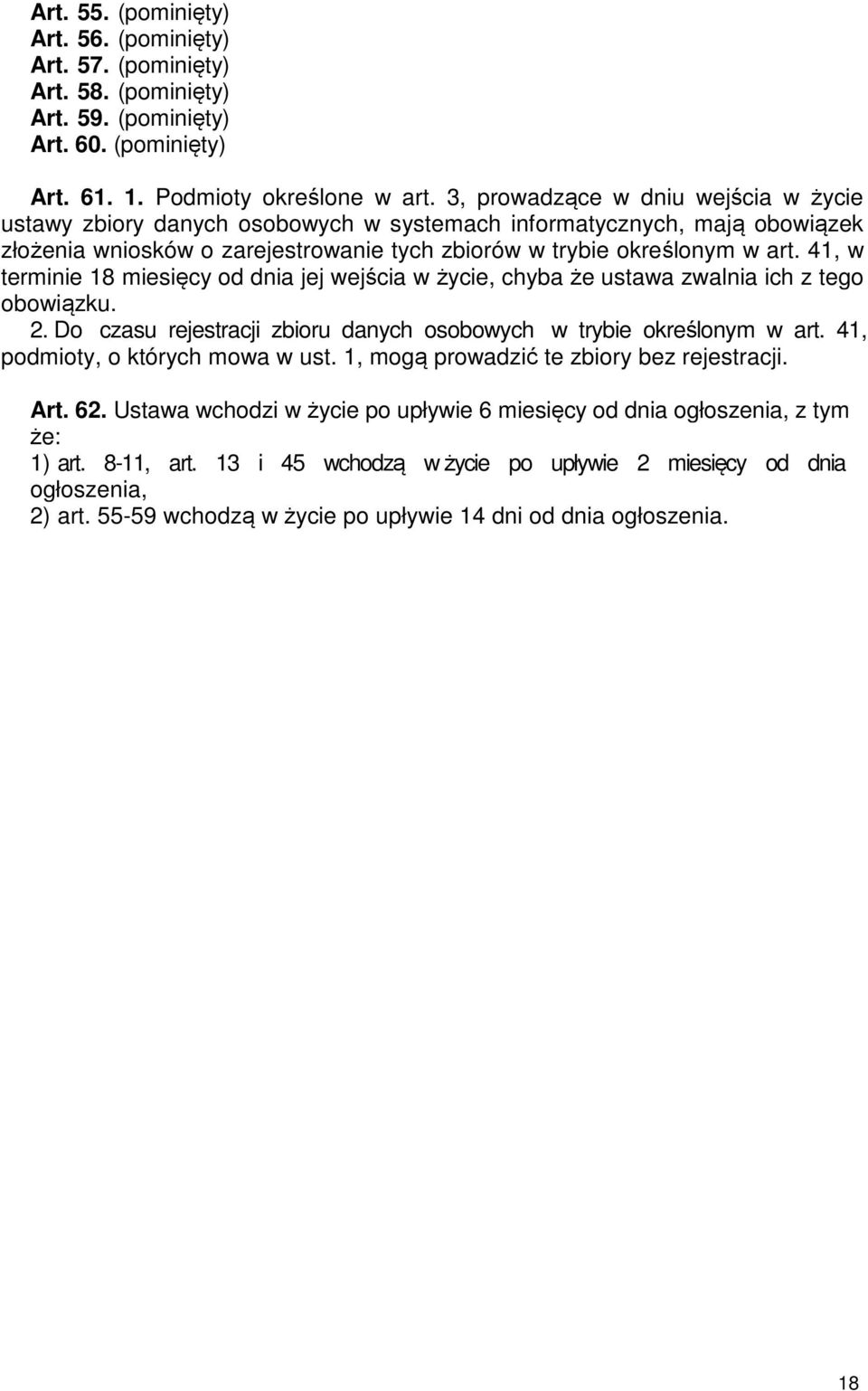 41, w terminie 18 miesięcy od dnia jej wejścia w życie, chyba że ustawa zwalnia ich z tego obowiązku. 2. Do czasu rejestracji zbioru danych osobowych w trybie określonym w art.