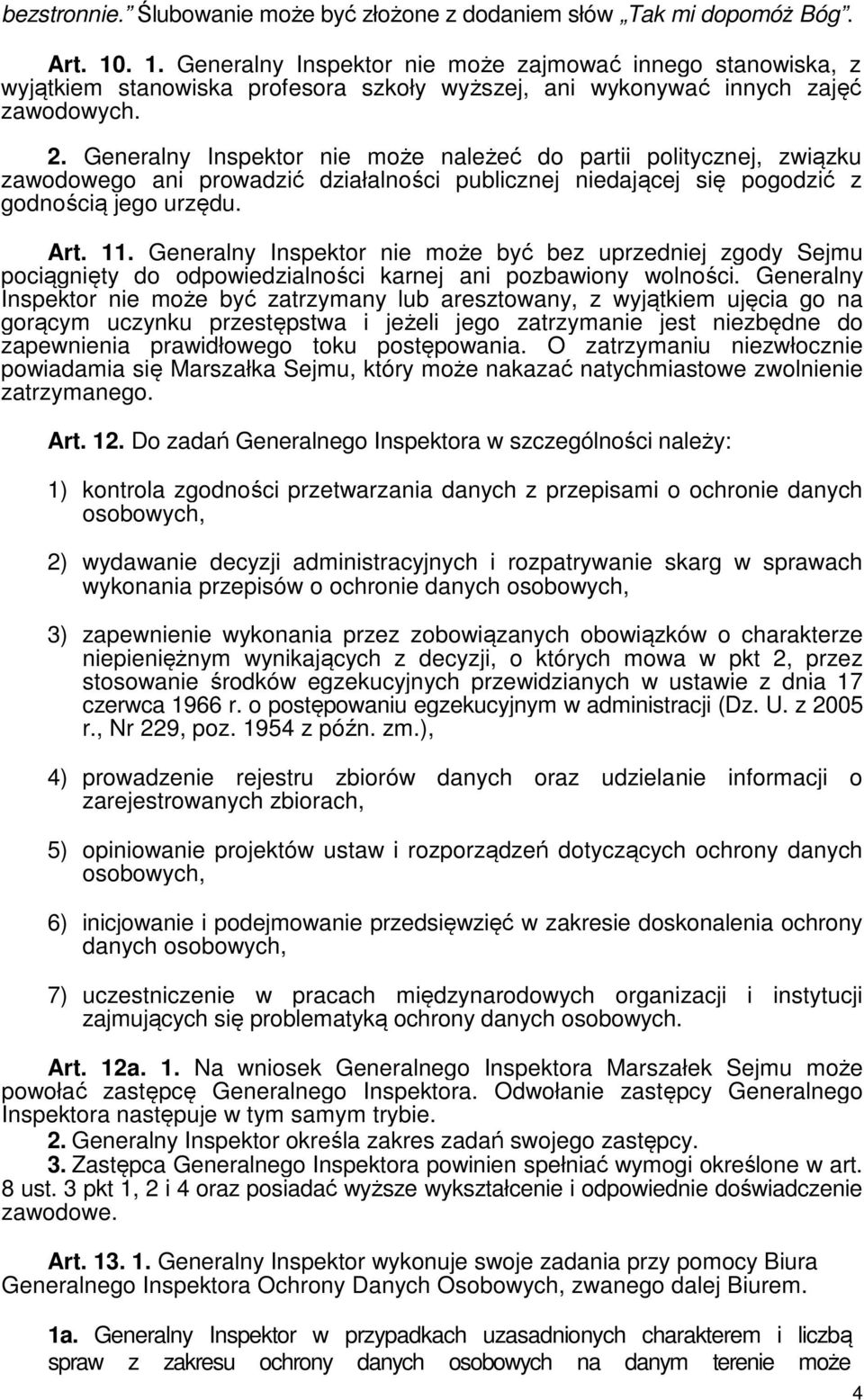 Generalny Inspektor nie może należeć do partii politycznej, związku zawodowego ani prowadzić działalności publicznej niedającej się pogodzić z godnością jego urzędu. Art. 11.