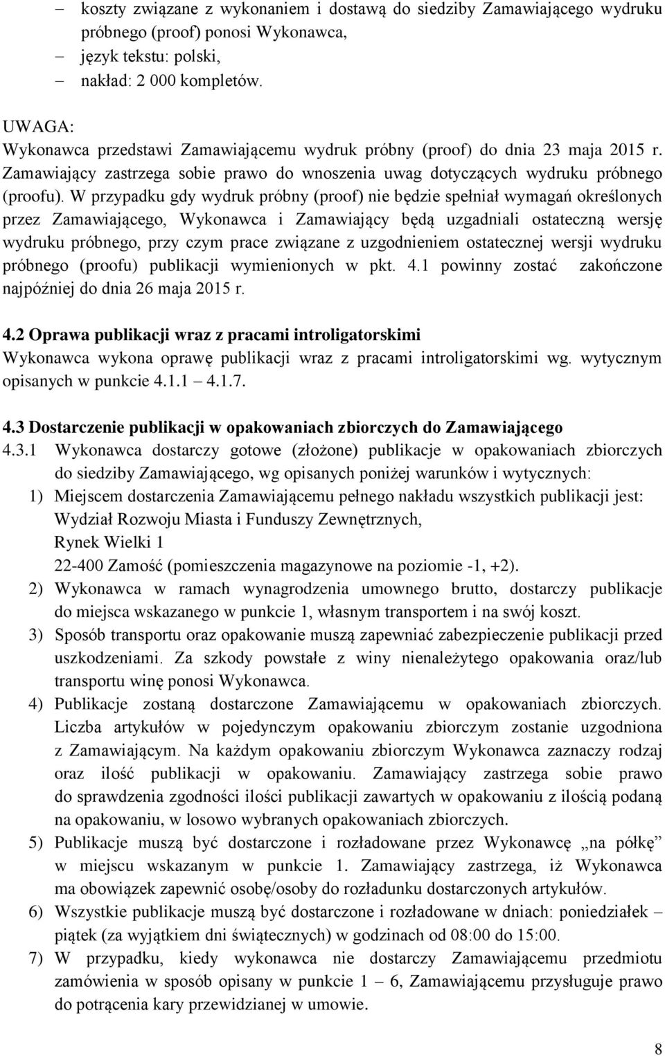 W przypadku gdy wydruk próbny (proof) nie będzie spełniał wymagań określonych przez Zamawiającego, Wykonawca i Zamawiający będą uzgadniali ostateczną wersję wydruku próbnego, przy czym prace związane