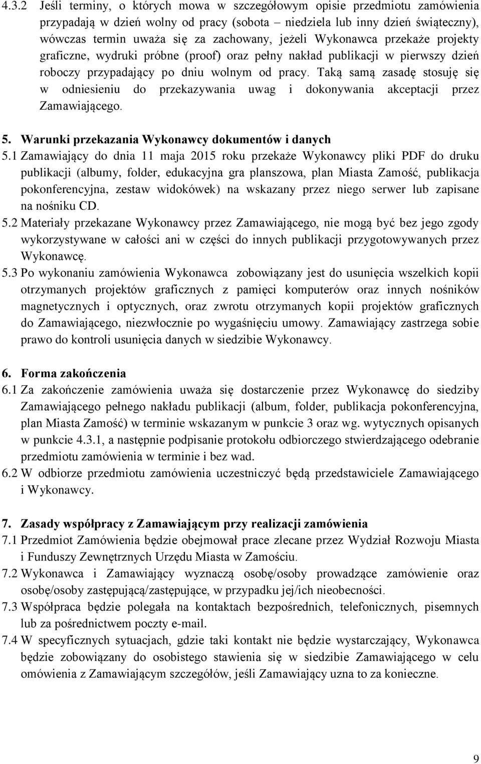 Taką samą zasadę stosuję się w odniesieniu do przekazywania uwag i dokonywania akceptacji przez Zamawiającego. 5. Warunki przekazania Wykonawcy dokumentów i danych 5.