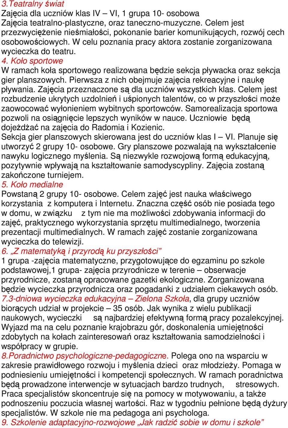 Koło sportowe W ramach koła sportowego realizowana będzie sekcja pływacka oraz sekcja gier planszowych. Pierwsza z nich obejmuje zajęcia rekreacyjne i naukę pływania.