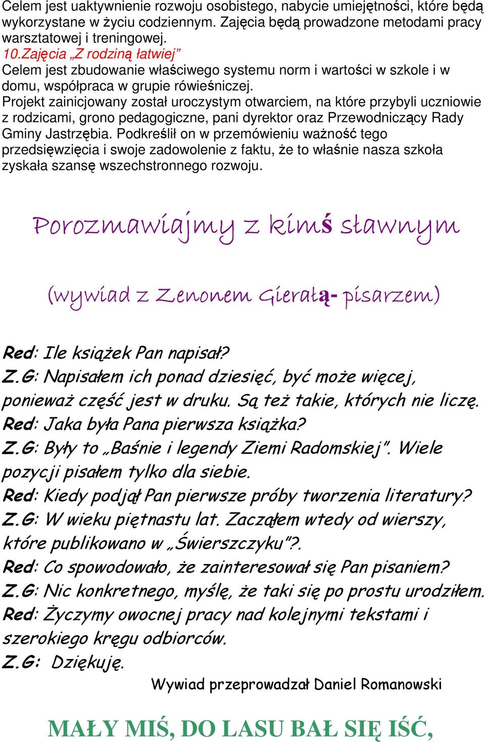 Projekt zainicjowany został uroczystym otwarciem, na które przybyli uczniowie z rodzicami, grono pedagogiczne, pani dyrektor oraz Przewodniczący Rady Gminy Jastrzębia.