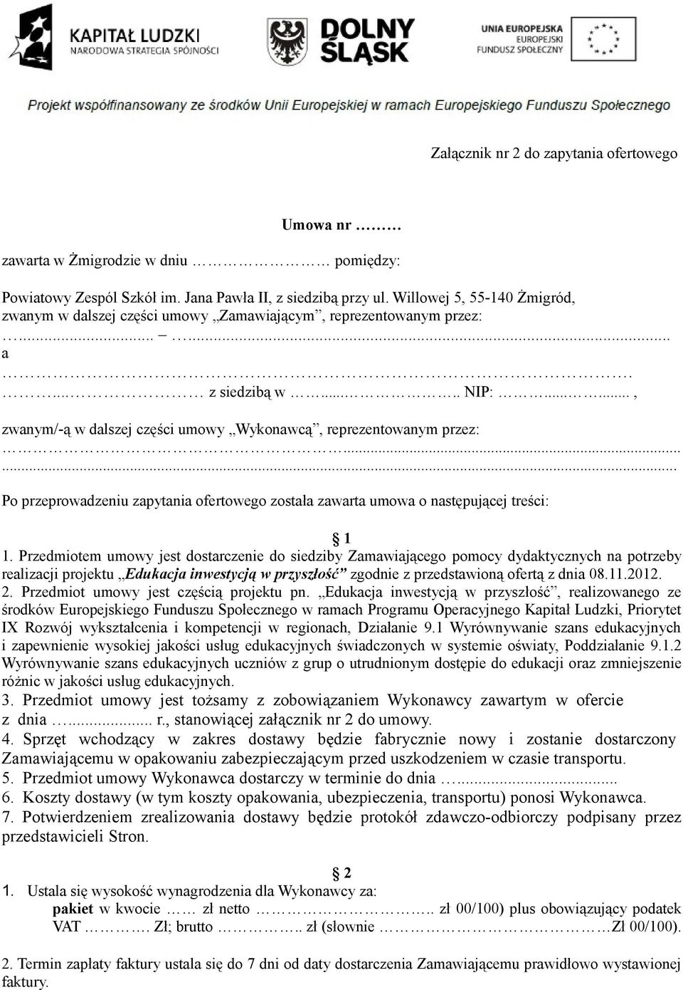 ..... Po przeprowadzeniu zapytania ofertowego została zawarta umowa o następującej treści: 1 1.