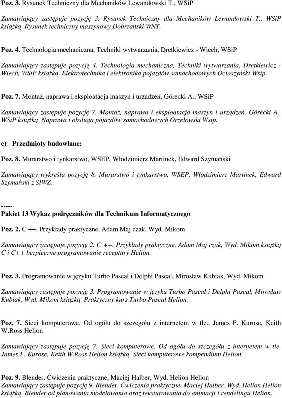 Technologia mechaniczna, Techniki wytwarzania, Dretkiewicz - Wiech, WSiP ksiąŝką Elektrotechnika i elektronika pojazdów samochodowych Ocioszyński Wsip. Poz. 7.