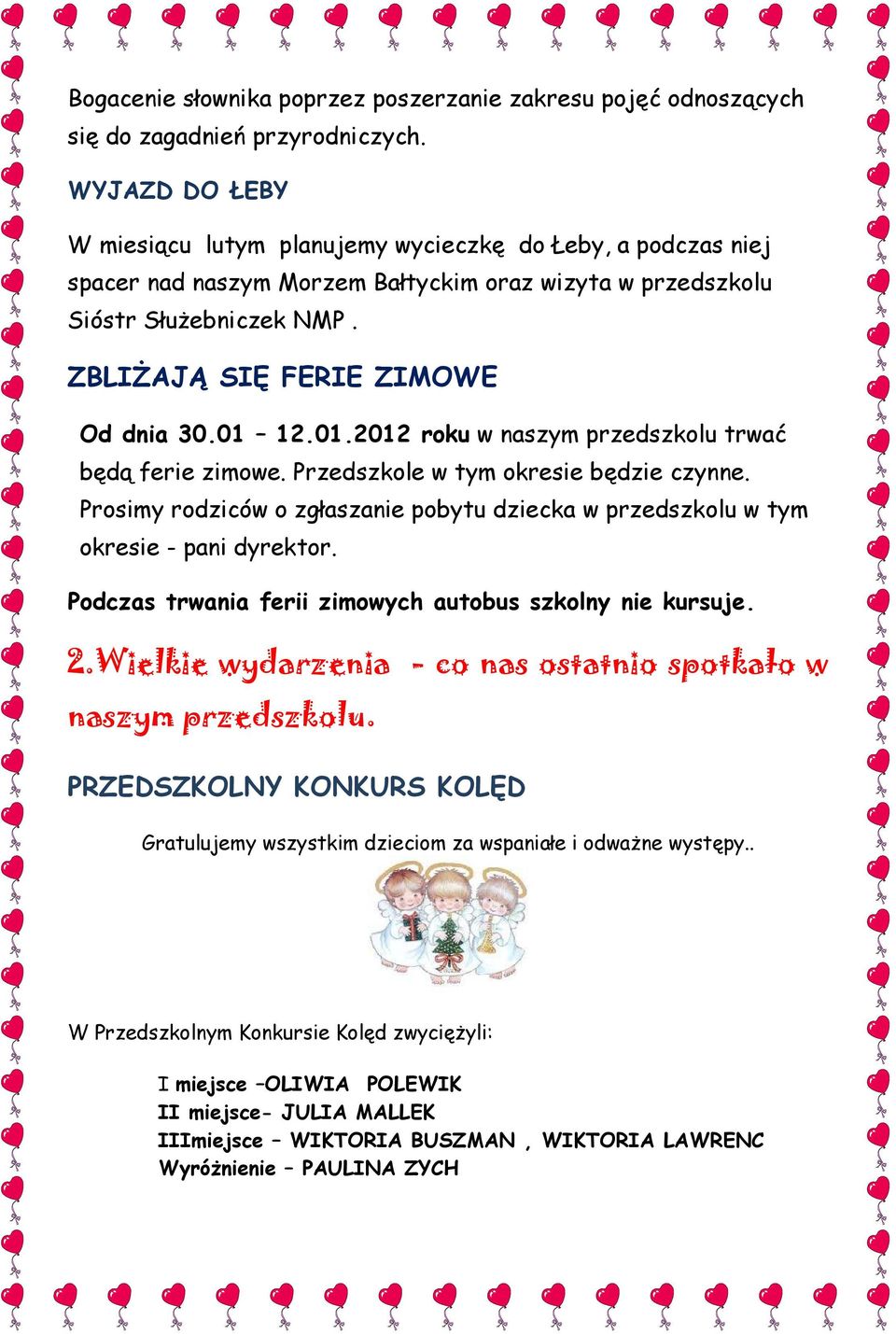 01 12.01.2012 roku w naszym przedszkolu trwać będą ferie zimowe. Przedszkole w tym okresie będzie czynne. Prosimy rodziców o zgłaszanie pobytu dziecka w przedszkolu w tym okresie - pani dyrektor.