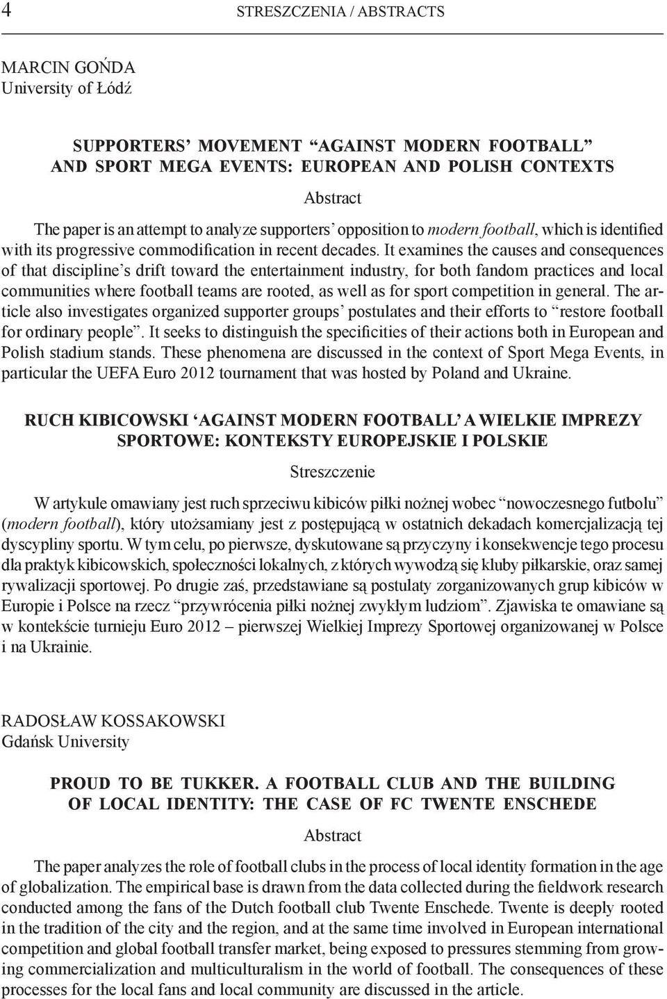 It examines the causes and consequences of that discipline s drift toward the entertainment industry, for both fandom practices and local communities where football teams are rooted, as well as for