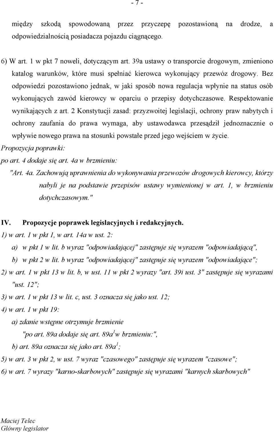 Bez odpowiedzi pozostawiono jednak, w jaki sposób nowa regulacja wpłynie na status osób wykonujących zawód kierowcy w oparciu o przepisy dotychczasowe. Respektowanie wynikających z art.