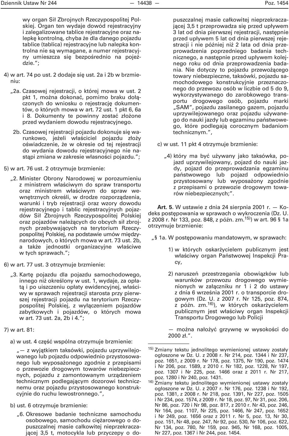 a numer rejestracyjny umieszcza się bezpośrednio na pojeździe. ; 4) w art. 74 po ust. 2 dodaje się ust. 2a i 2b w brzmieniu: 2a. Czasowej rejestracji, o której mowa w ust.