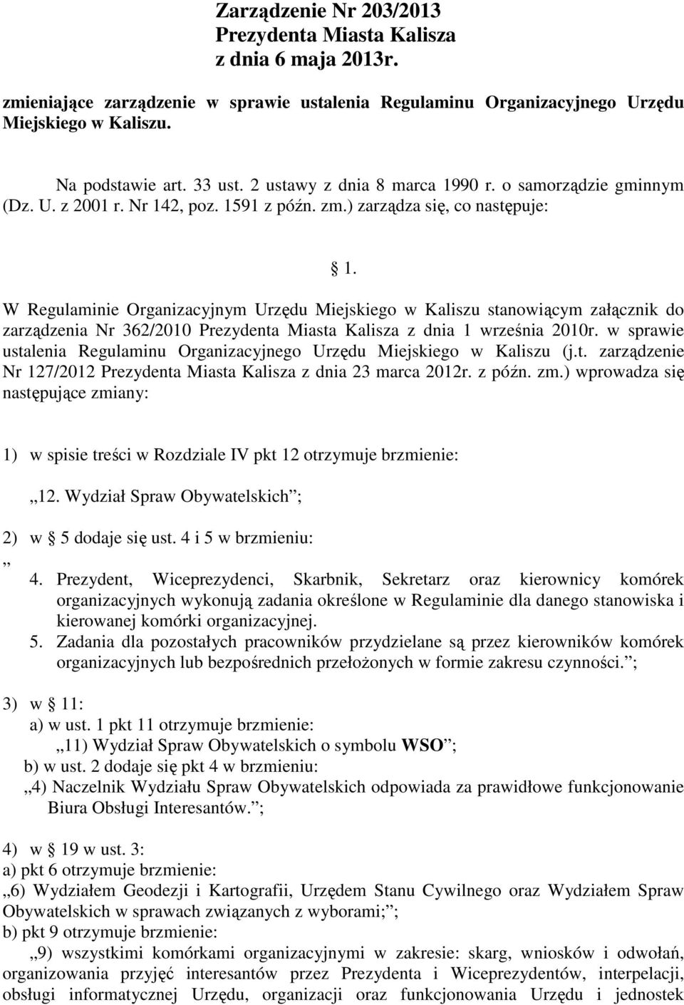 W Regulaminie Organizacyjnym Urzędu Miejskiego w Kaliszu stanowiącym załącznik do zarządzenia Nr 362/2010 Prezydenta Miasta Kalisza z dnia 1 września 2010r.