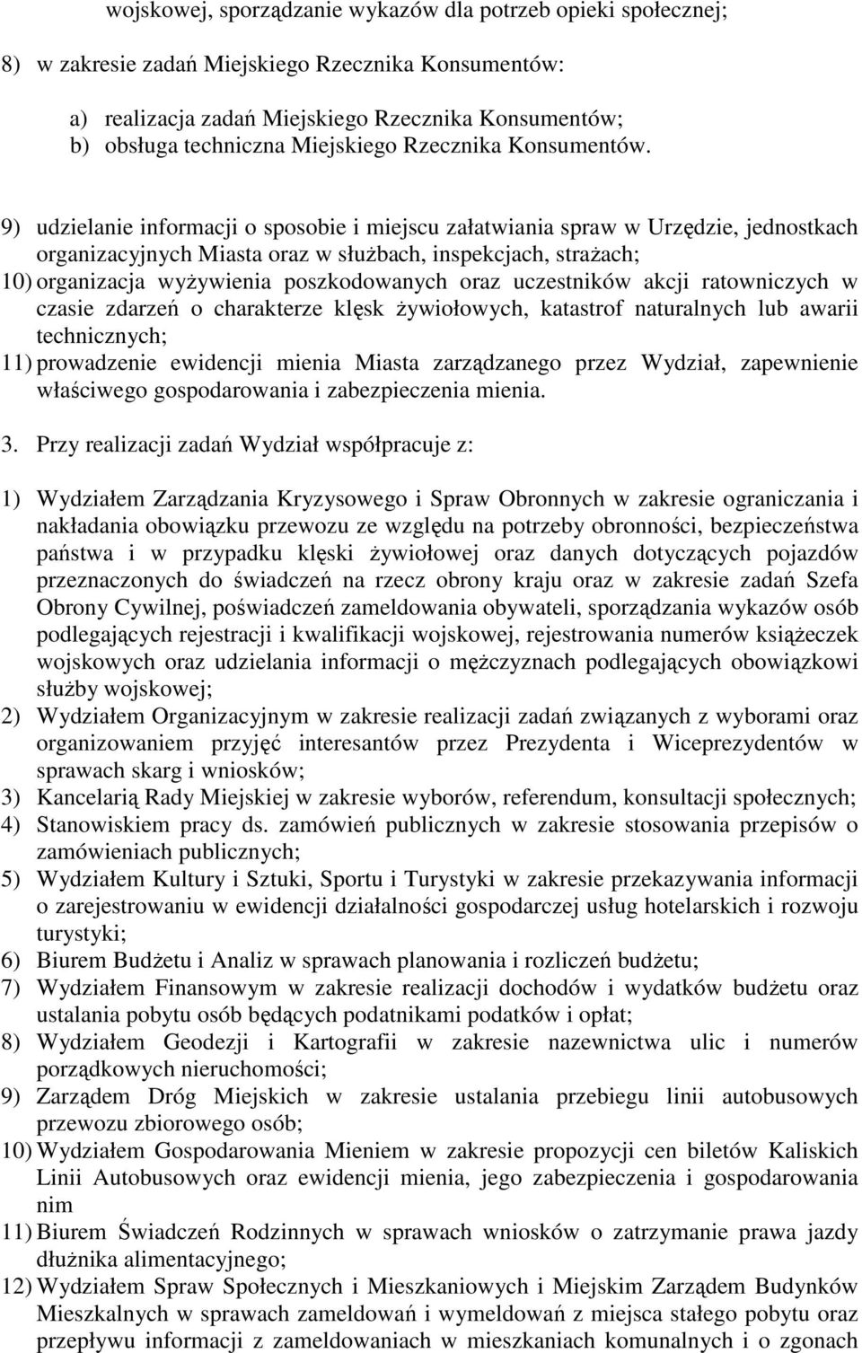 9) udzielanie informacji o sposobie i miejscu załatwiania spraw w Urzędzie, jednostkach organizacyjnych Miasta oraz w służbach, inspekcjach, strażach; 10) organizacja wyżywienia poszkodowanych oraz