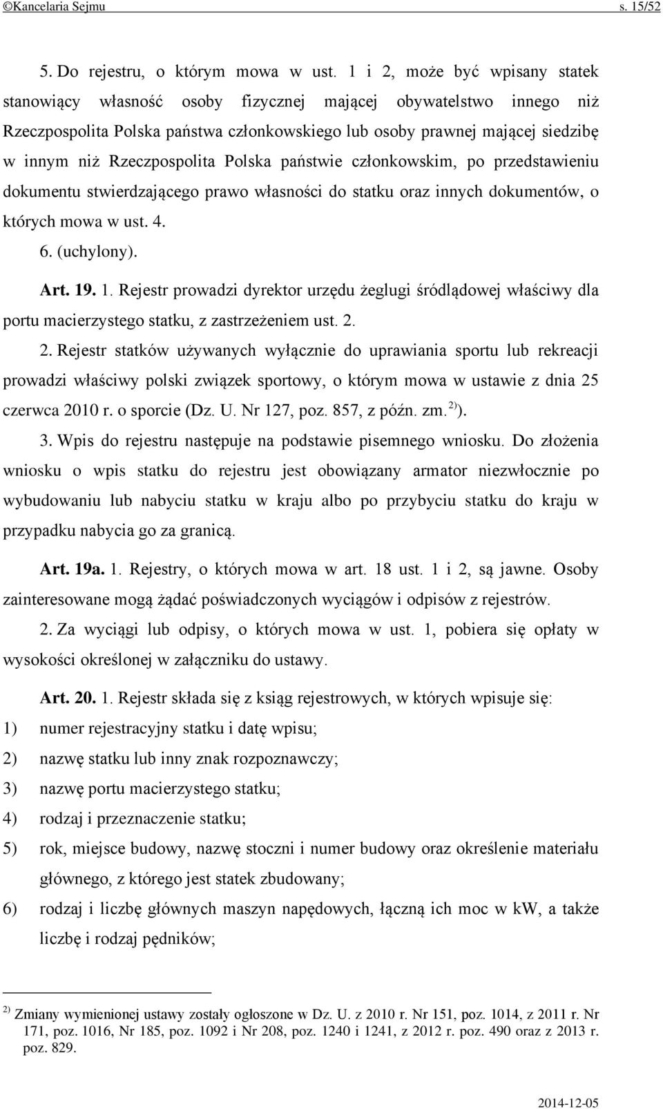 Rzeczpospolita Polska państwie członkowskim, po przedstawieniu dokumentu stwierdzającego prawo własności do statku oraz innych dokumentów, o których mowa w ust. 4. 6. (uchylony). Art. 19