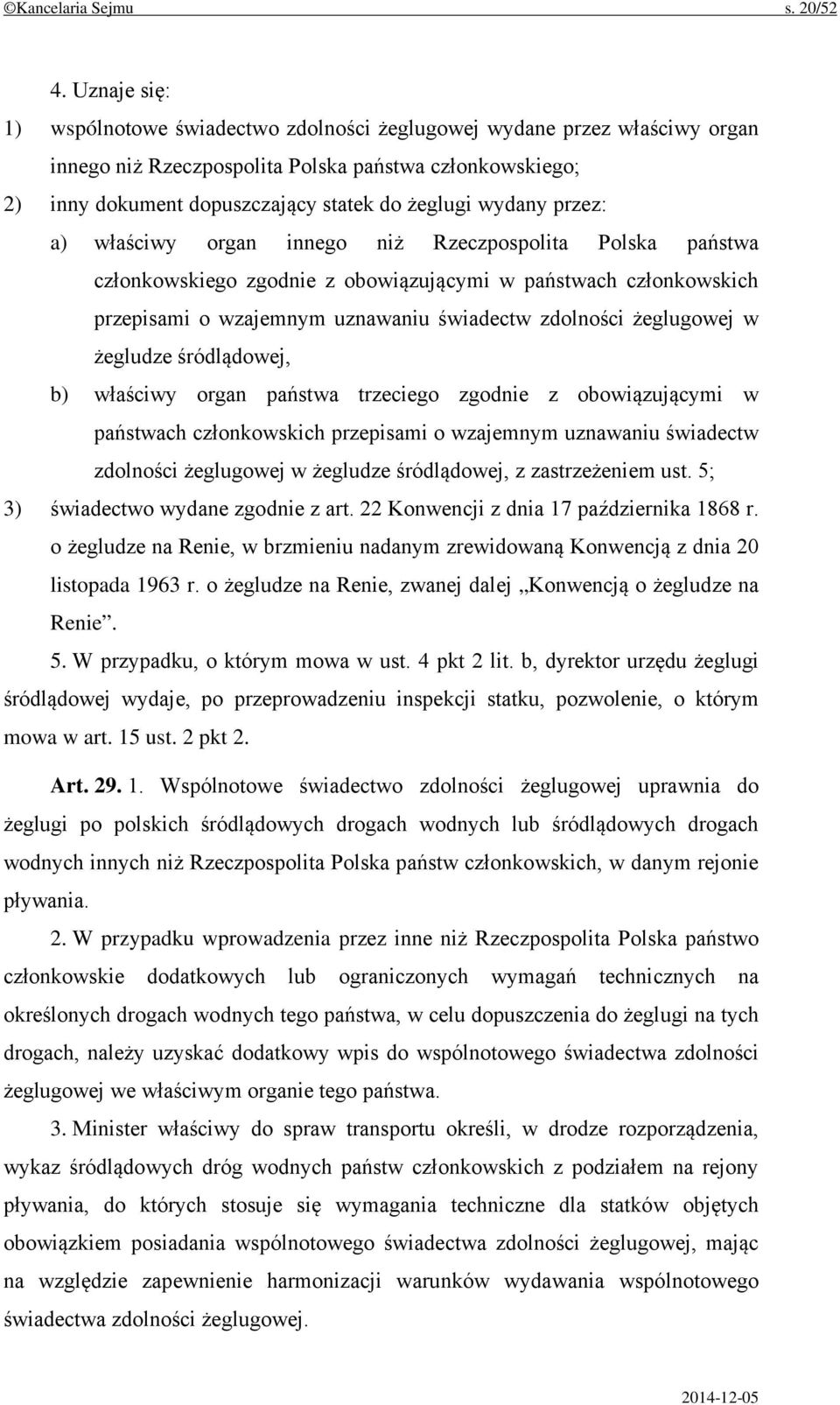 przez: a) właściwy organ innego niż Rzeczpospolita Polska państwa członkowskiego zgodnie z obowiązującymi w państwach członkowskich przepisami o wzajemnym uznawaniu świadectw zdolności żeglugowej w