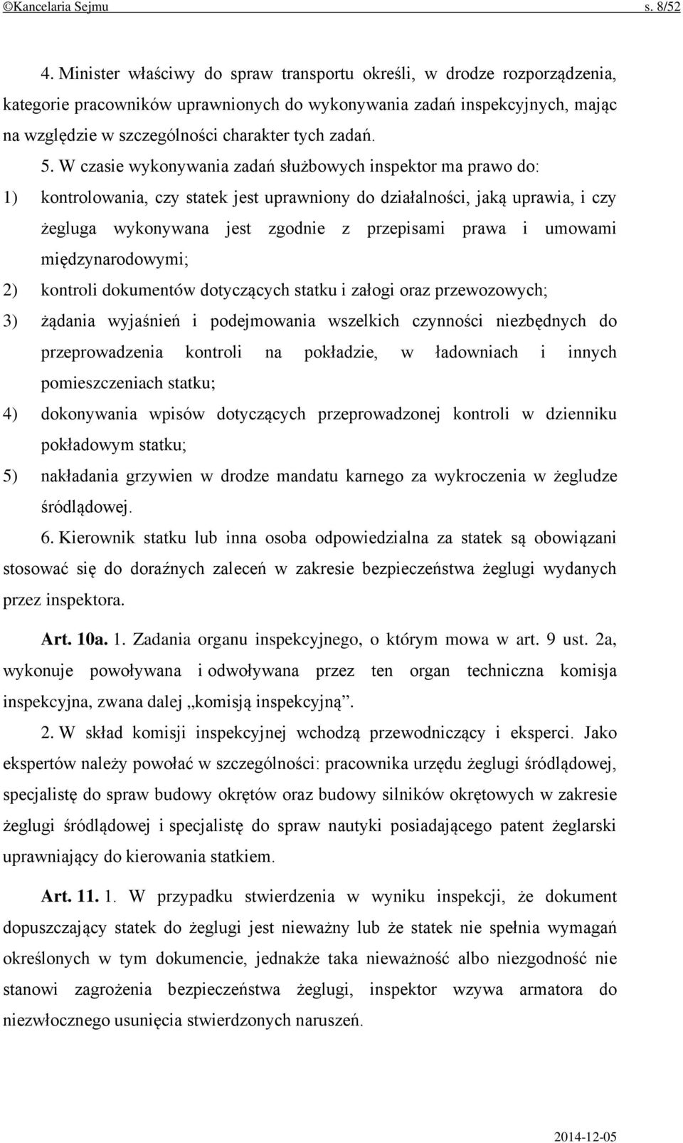 5. W czasie wykonywania zadań służbowych inspektor ma prawo do: 1) kontrolowania, czy statek jest uprawniony do działalności, jaką uprawia, i czy żegluga wykonywana jest zgodnie z przepisami prawa i