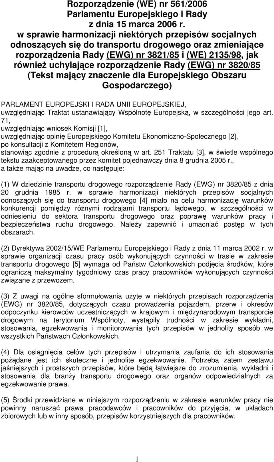 rozporządzenie Rady (EWG) nr 3820/85 (Tekst mający znaczenie dla Europejskiego Obszaru Gospodarczego) PARLAMENT EUROPEJSKI I RADA UNII EUROPEJSKIEJ, uwzględniając Traktat ustanawiający Wspólnotę