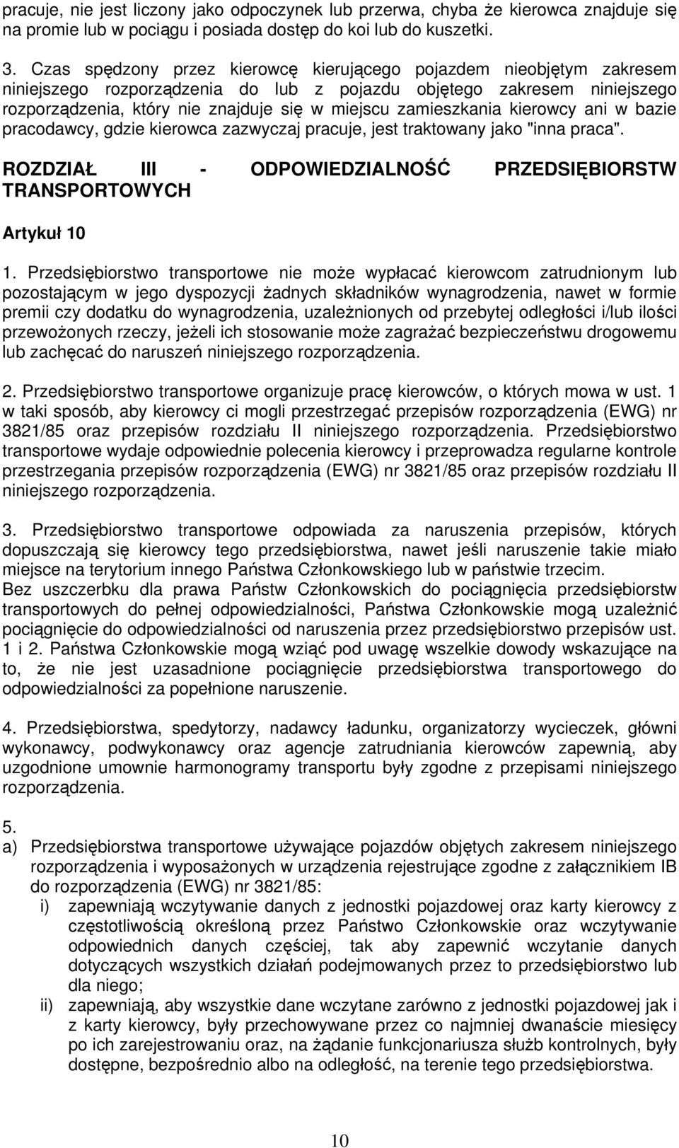 zamieszkania kierowcy ani w bazie pracodawcy, gdzie kierowca zazwyczaj pracuje, jest traktowany jako "inna praca". ROZDZIAŁ III - ODPOWIEDZIALNOŚĆ PRZEDSIĘBIORSTW TRANSPORTOWYCH Artykuł 10 1.