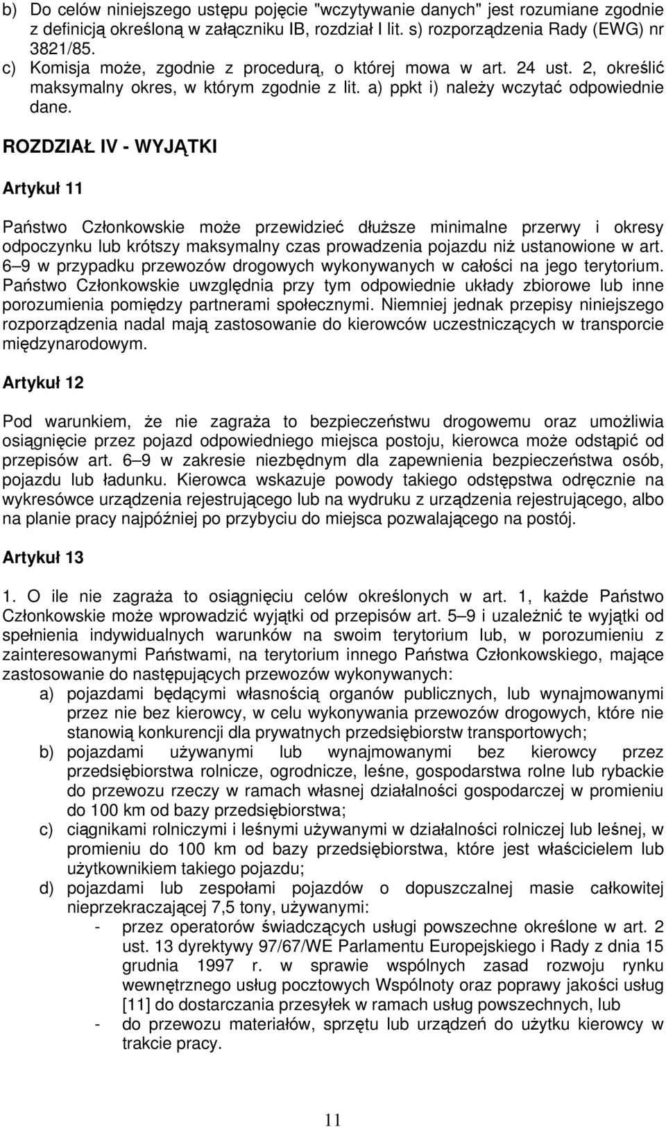 ROZDZIAŁ IV - WYJĄTKI Artykuł 11 Państwo Członkowskie może przewidzieć dłuższe minimalne przerwy i okresy odpoczynku lub krótszy maksymalny czas prowadzenia pojazdu niż ustanowione w art.