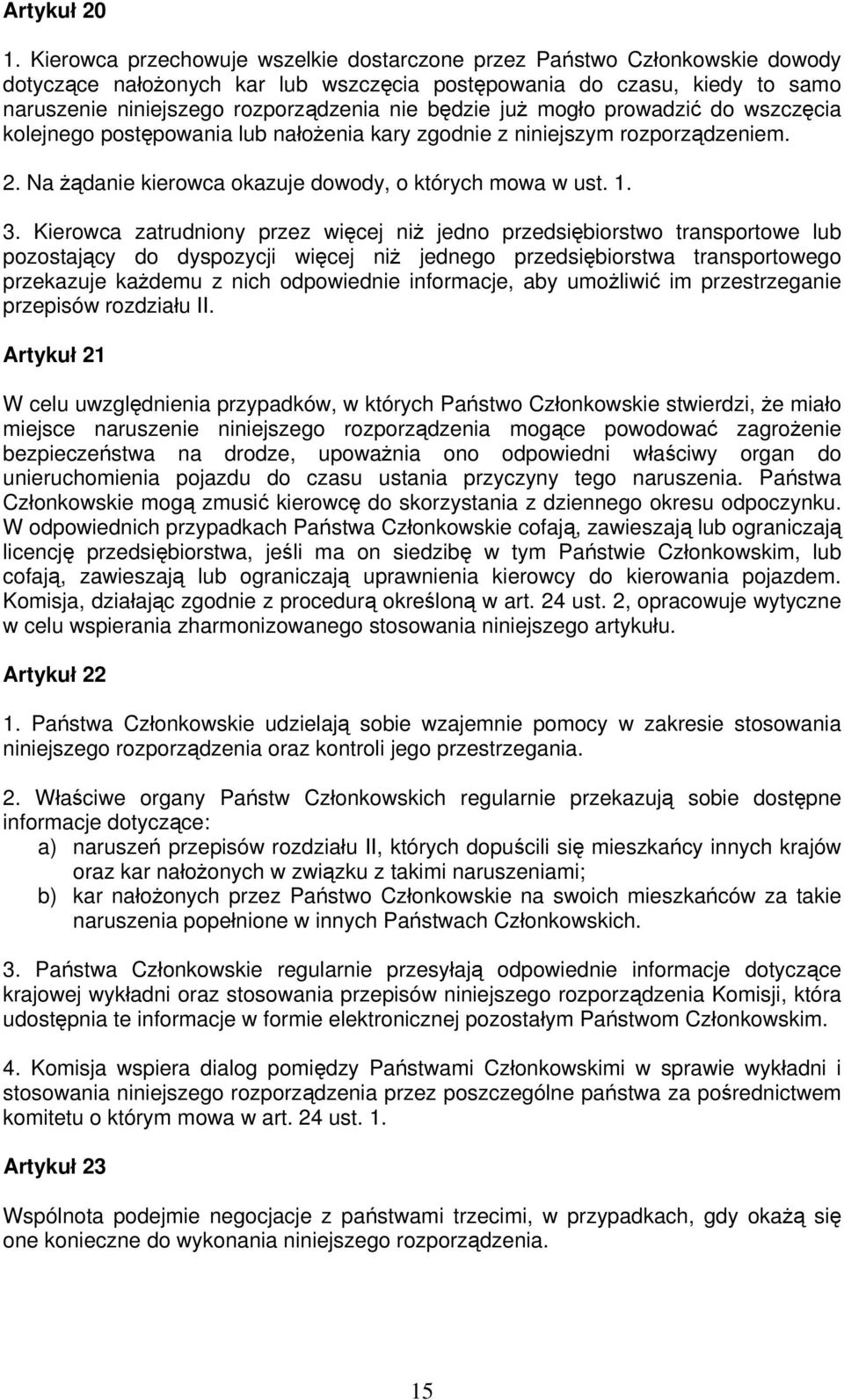 będzie już mogło prowadzić do wszczęcia kolejnego postępowania lub nałożenia kary zgodnie z niniejszym rozporządzeniem. 2. Na żądanie kierowca okazuje dowody, o których mowa w ust. 1. 3.