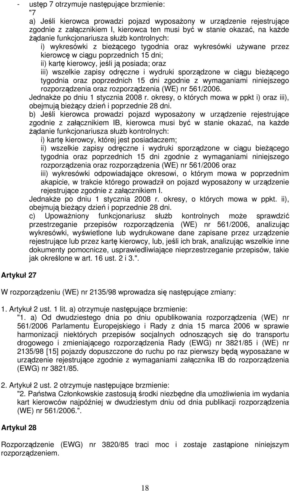 zapisy odręczne i wydruki sporządzone w ciągu bieżącego tygodnia oraz poprzednich 15 dni zgodnie z wymaganiami niniejszego rozporządzenia oraz rozporządzenia (WE) nr 561/2006.