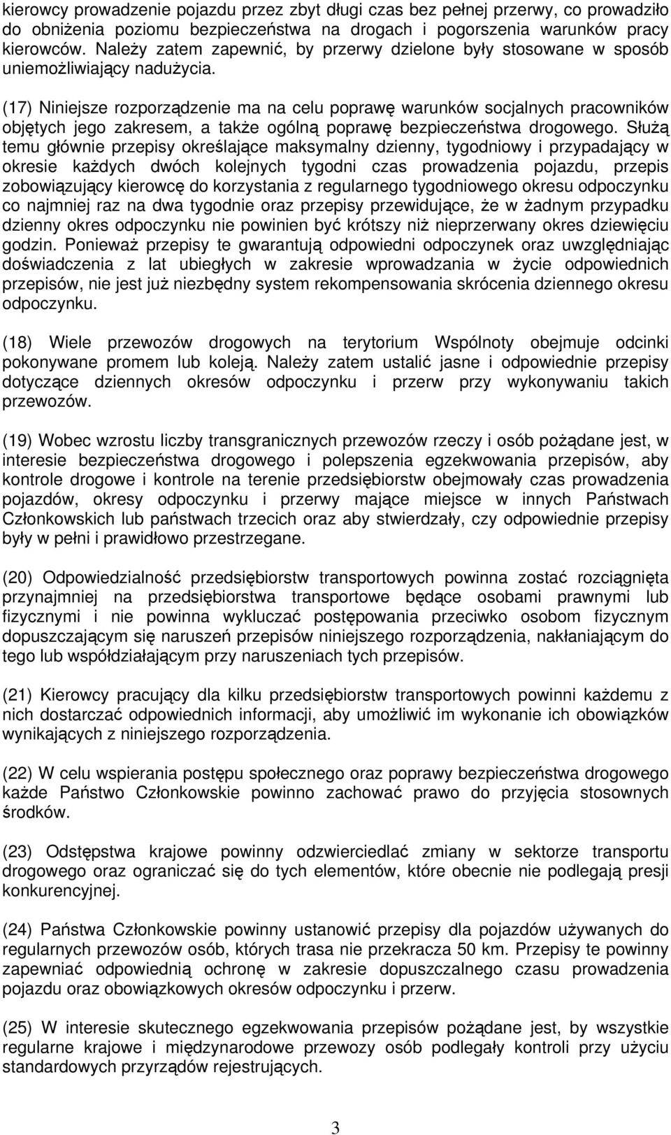 (17) Niniejsze rozporządzenie ma na celu poprawę warunków socjalnych pracowników objętych jego zakresem, a także ogólną poprawę bezpieczeństwa drogowego.