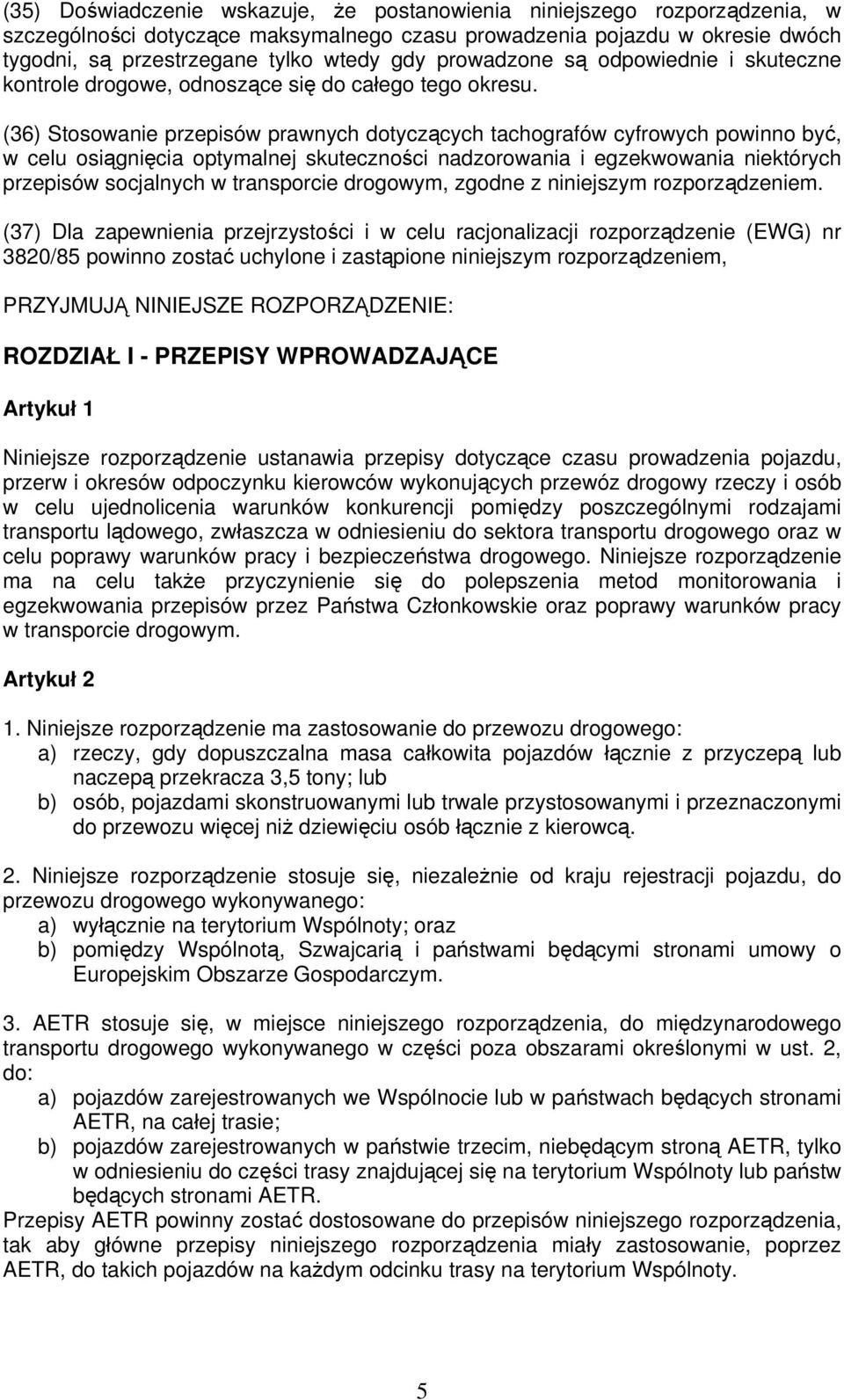 (36) Stosowanie przepisów prawnych dotyczących tachografów cyfrowych powinno być, w celu osiągnięcia optymalnej skuteczności nadzorowania i egzekwowania niektórych przepisów socjalnych w transporcie