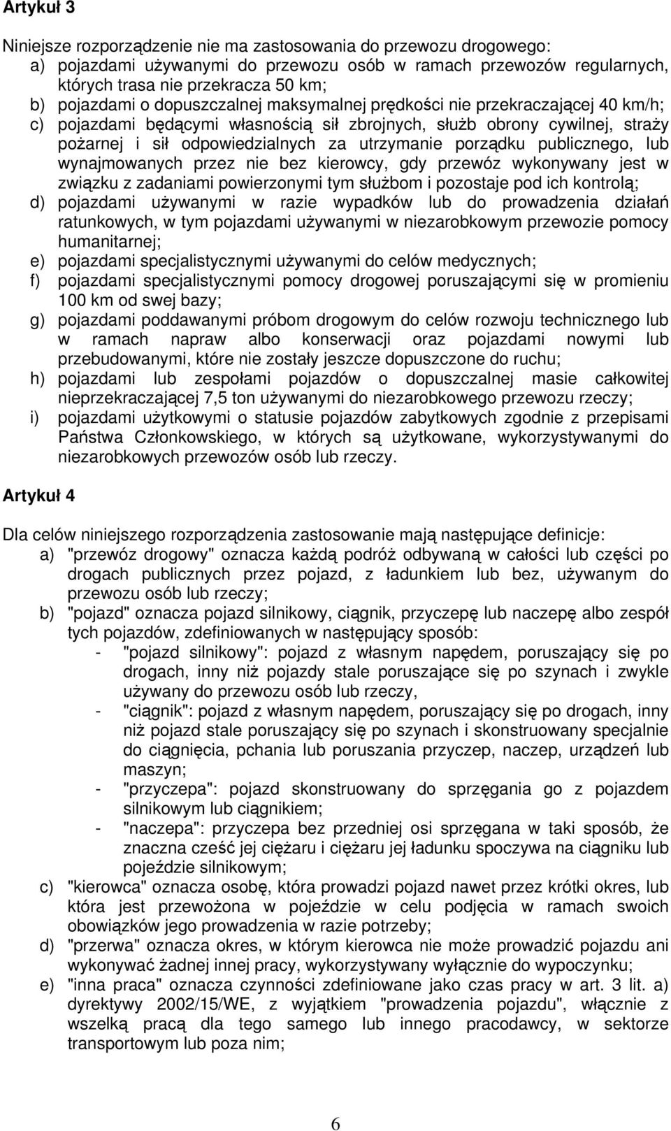 publicznego, lub wynajmowanych przez nie bez kierowcy, gdy przewóz wykonywany jest w związku z zadaniami powierzonymi tym służbom i pozostaje pod ich kontrolą; d) pojazdami używanymi w razie wypadków