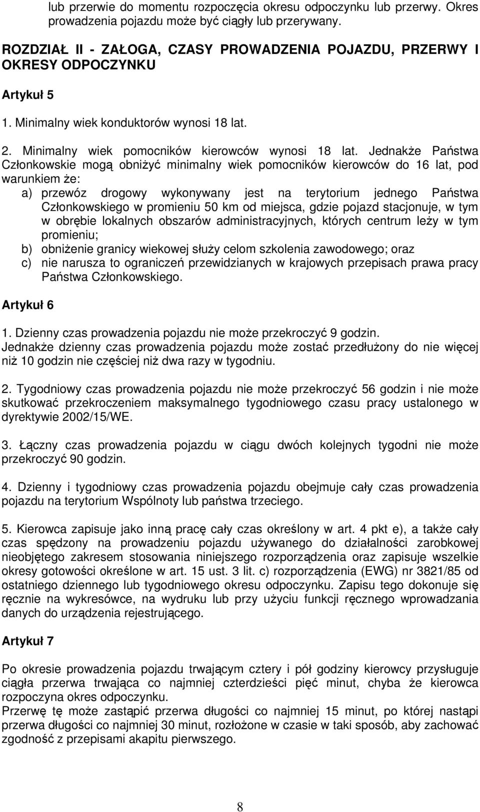 Jednakże Państwa Członkowskie mogą obniżyć minimalny wiek pomocników kierowców do 16 lat, pod warunkiem że: a) przewóz drogowy wykonywany jest na terytorium jednego Państwa Członkowskiego w promieniu