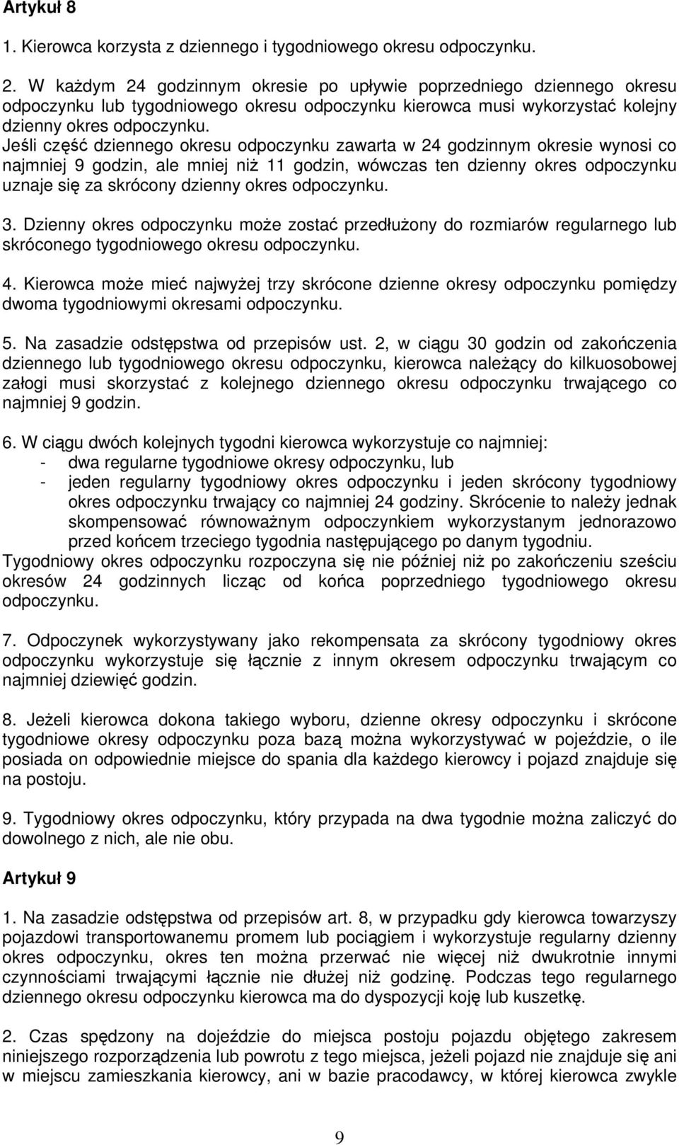 Jeśli część dziennego okresu odpoczynku zawarta w 24 godzinnym okresie wynosi co najmniej 9 godzin, ale mniej niż 11 godzin, wówczas ten dzienny okres odpoczynku uznaje się za skrócony dzienny okres