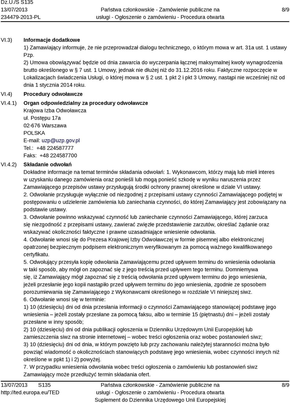 Faktyczne rozpoczęcie w Lokalizacjach świadczenia Usługi, o której mowa w 2 ust. 1 pkt 2 i pkt 3 Umowy, nastąpi nie wcześniej niż od dnia 1 stycznia 2014 roku.