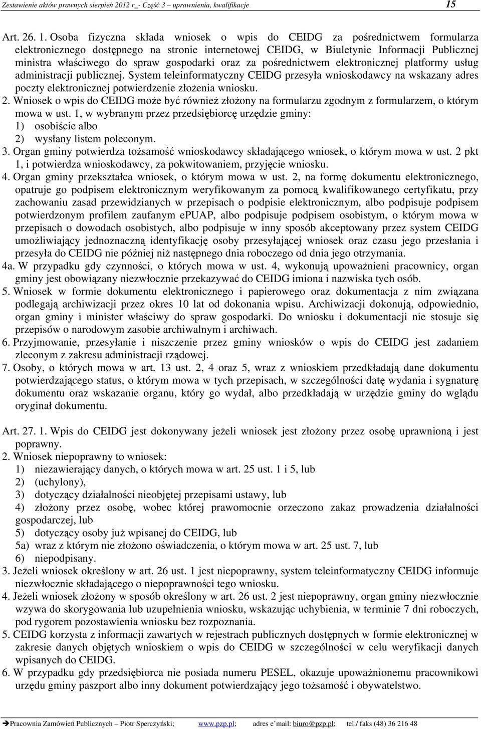 Osoba fizyczna składa wniosek o wpis do CEIDG za pośrednictwem formularza elektronicznego dostępnego na stronie internetowej CEIDG, w Biuletynie Informacji Publicznej ministra właściwego do spraw