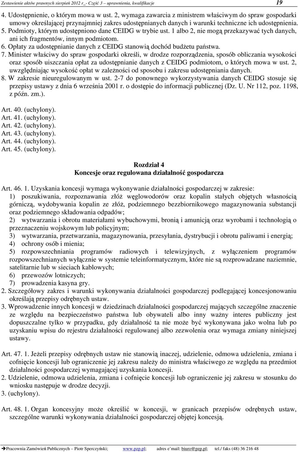 Podmioty, którym udostępniono dane CEIDG w trybie ust. 1 albo 2, nie mogą przekazywać tych danych, ani ich fragmentów, innym podmiotom. 6.