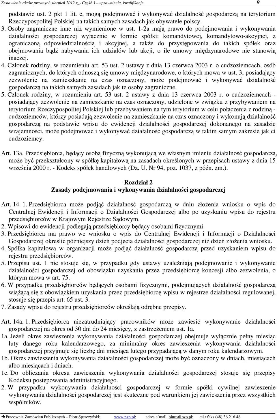 1-2a mają prawo do podejmowania i wykonywania działalności gospodarczej wyłącznie w formie spółki: komandytowej, komandytowo-akcyjnej, z ograniczoną odpowiedzialnością i akcyjnej, a także do