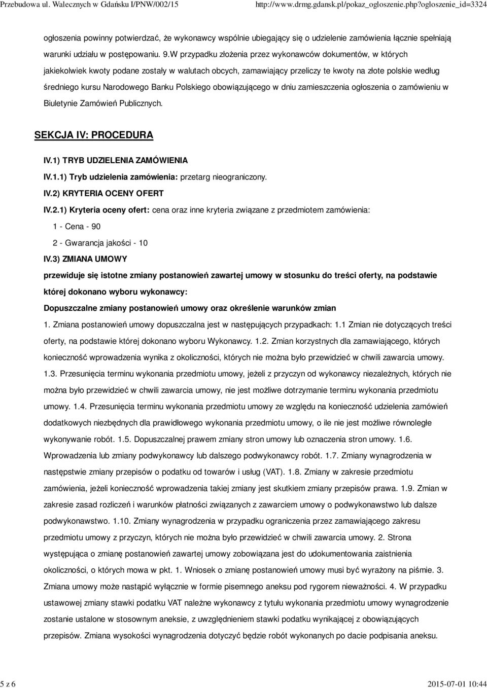 Banku Polskiego obowiązującego w dniu zamieszczenia ogłoszenia o zamówieniu w Biuletynie Zamówień Publicznych. SEKCJA IV: PROCEDURA IV.1) TRYB UDZIELENIA ZAMÓWIENIA IV.1.1) Tryb udzielenia zamówienia: przetarg nieograniczony.