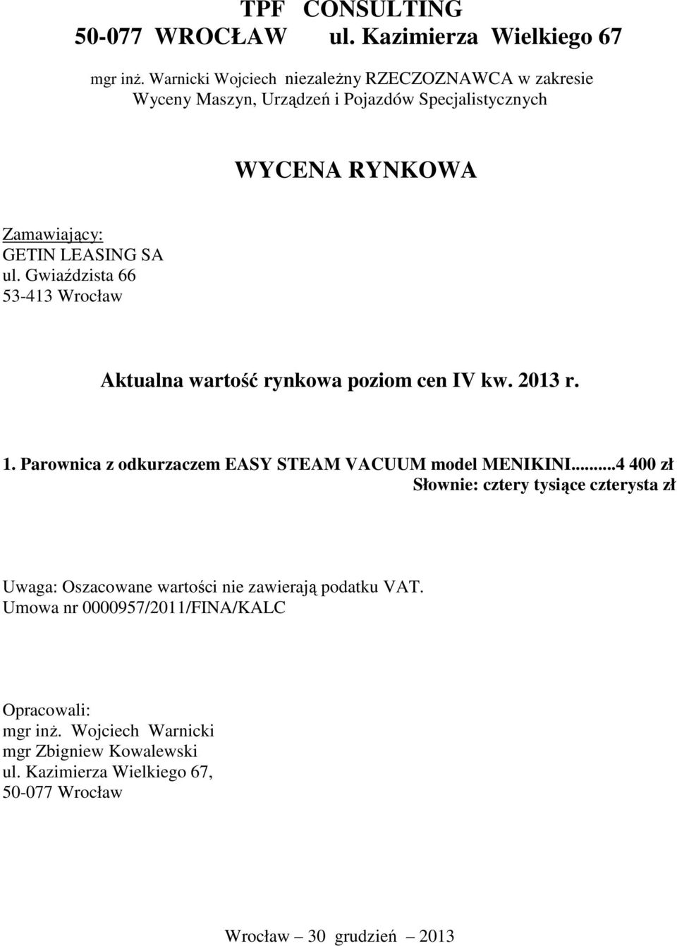 Gwiaździsta 66 53-413 Wrocław Aktualna wartość rynkowa poziom cen IV kw. 2013 r. 1. Parownica z odkurzaczem EASY STEAM VACUUM model MENIKINI.
