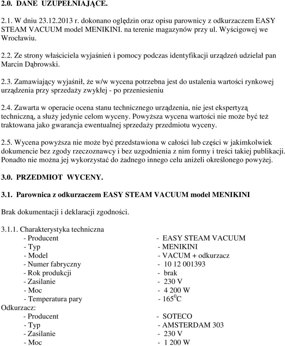 Zawarta w operacie ocena stanu technicznego urządzenia, nie jest ekspertyzą techniczną, a słuŝy jedynie celom wyceny.