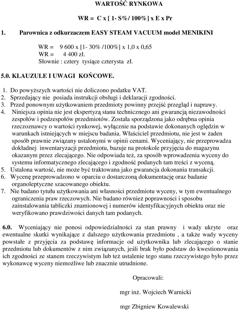 Przed ponownym uŝytkowaniem przedmioty powinny przejść przegląd i naprawy. 4. Niniejsza opinia nie jest ekspertyzą stanu technicznego ani gwarancją niezawodności zespołów i podzespołów przedmiotów.