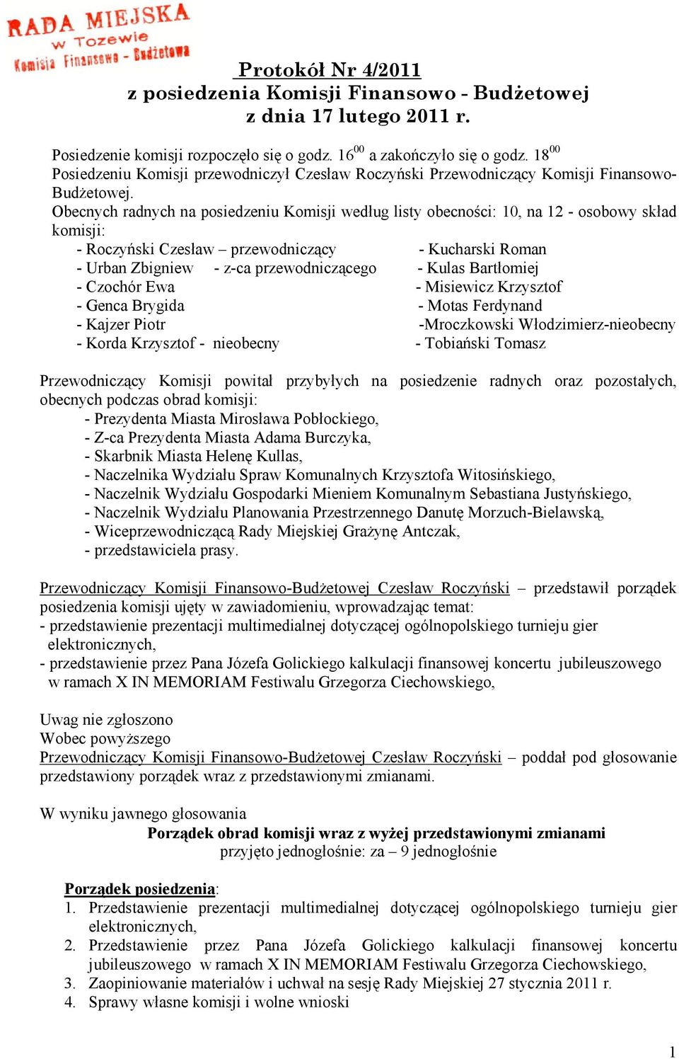 Obecnych radnych na posiedzeniu Komisji według listy obecności: 10, na 12 - osobowy skład komisji: - Roczyński Czesław przewodniczący - Kucharski Roman - Urban Zbigniew - z-ca przewodniczącego -