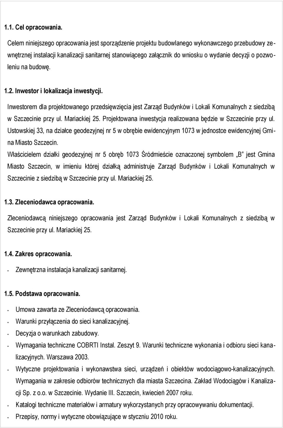 pozwoleniu na budowę. 1.2. Inwestor i lokalizacja inwestycji. Inwestorem dla projektowanego przedsięwzięcia jest Zarząd Budynków i Lokali Komunalnych z siedzibą w Szczecinie przy ul. Mariackiej 25.