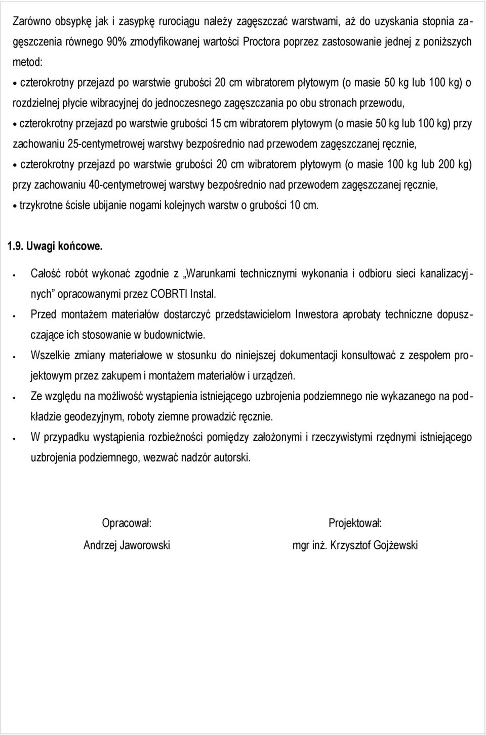 przejazd po warstwie grubości 15 cm wibratorem płytowym (o masie 50 kg lub 100 kg) przy zachowaniu 25-centymetrowej warstwy bezpośrednio nad przewodem zagęszczanej ręcznie, czterokrotny przejazd po