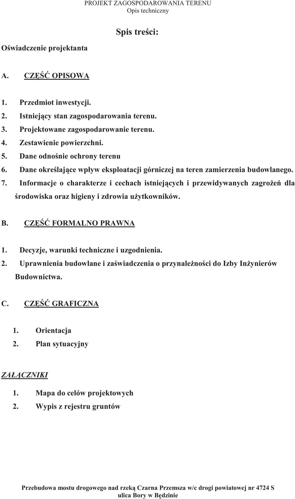 Informacje o charakterze i cechach istniej cych i przewidywanych zagro e dla rodowiska oraz higieny i zdrowia u ytkowników. B. CZ FORMALNO PRAWNA 1. Decyzje, warunki techniczne i uzgodnienia. 2.