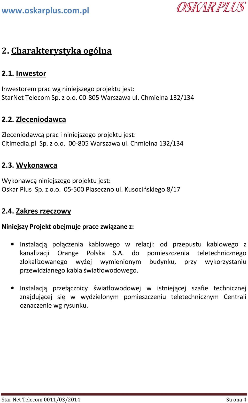 2.3. Wykonawca Wykonawcą niniejszego projektu jest: Oskar Plus Sp. z o.o. 05-500 Piaseczno ul. Kusocińskiego 8/17 2.4.