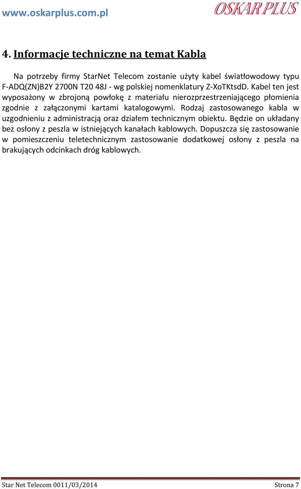 Rodzaj zastosowanego kabla w uzgodnieniu z administracją oraz działem technicznym obiektu. Będzie on układany bez osłony z peszla w istniejących kanałach kablowych.