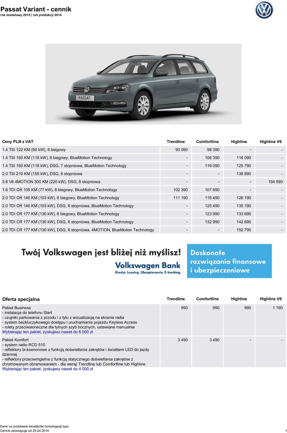 0 TSI 210 KM (155 kw), DSG, 6 stopniowa - - 138 890-3.6 V6 4MOTION 300 KM (220 kw), DSG, 6 stopniowa - - - 194 590 1.6 TDI CR 105 KM (77 kw), 6 biegowy, BlueMotion Technology 102 390 107 690 - - 2.