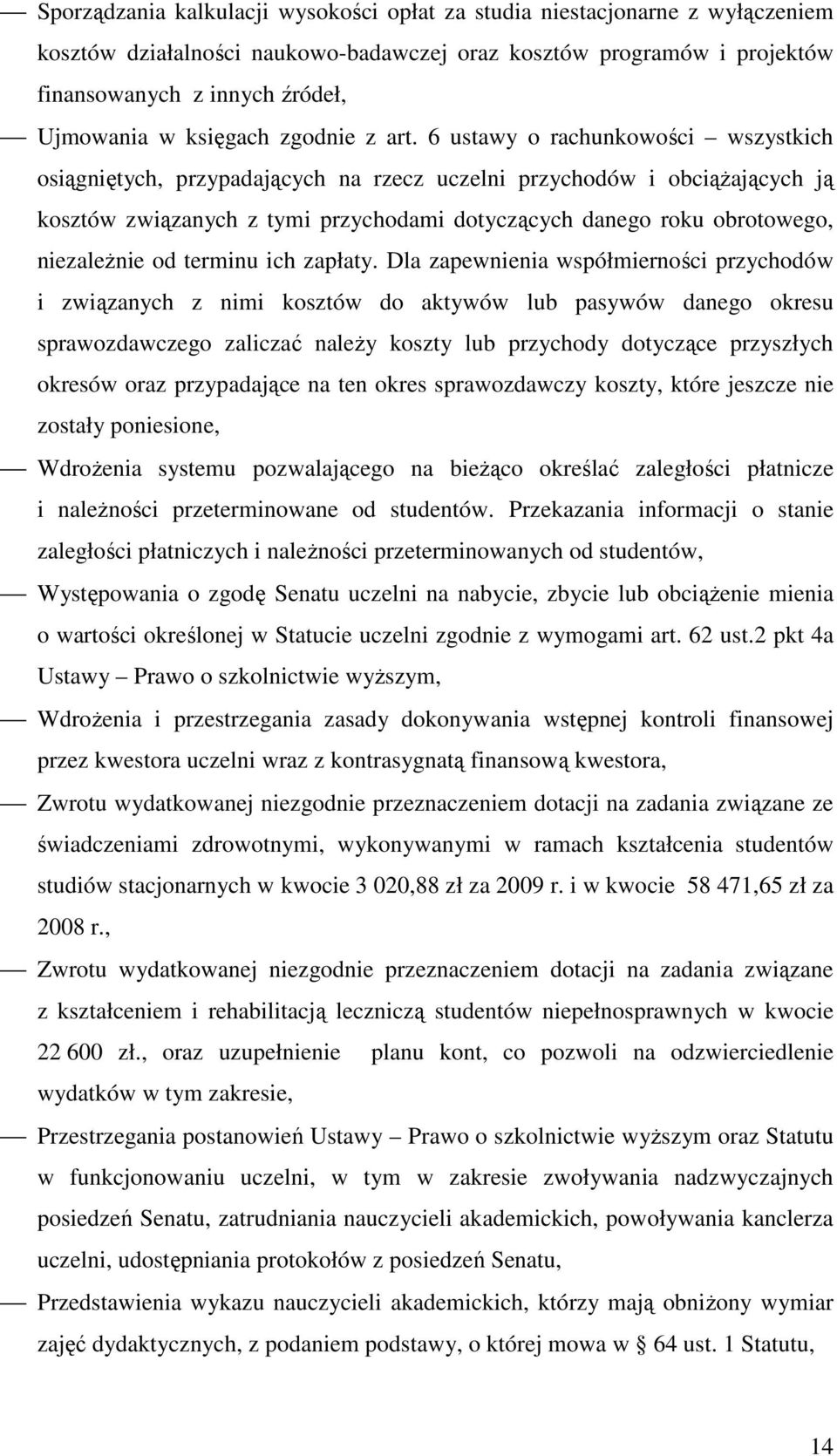 6 ustawy o rachunkowości wszystkich osiągniętych, przypadających na rzecz uczelni przychodów i obciąŝających ją kosztów związanych z tymi przychodami dotyczących danego roku obrotowego, niezaleŝnie