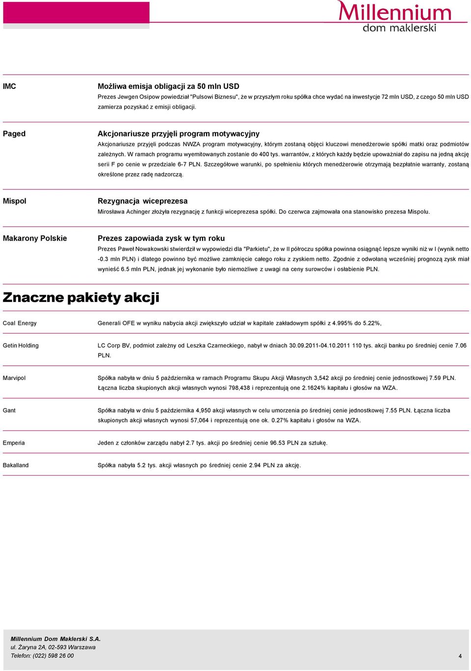 Paged Akcjonariusze przyjęli program motywacyjny Akcjonariusze przyjęli podczas NWZA program motywacyjny, ktçrym zostaną objęci kluczowi menedżerowie spçłki matki oraz podmiotçw zależnych.