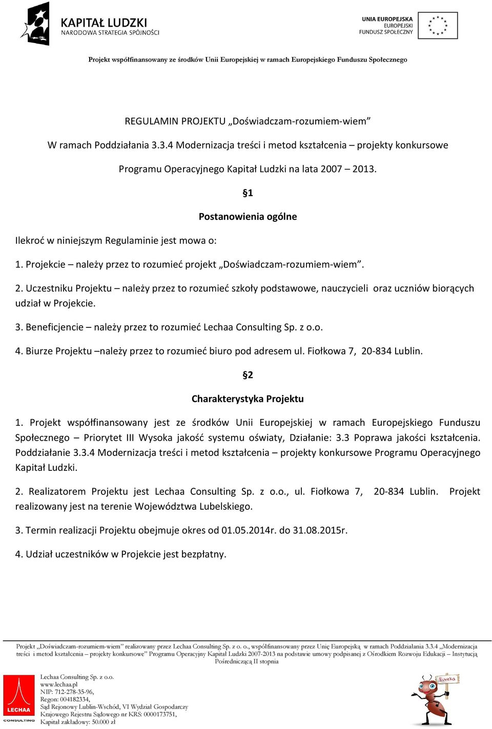 Projekcie należy przez to rozumieć projekt Doświadczam-rozumiem-wiem. 2. Uczestniku Projektu należy przez to rozumieć szkoły podstawowe, nauczycieli oraz uczniów biorących udział w Projekcie. 3.