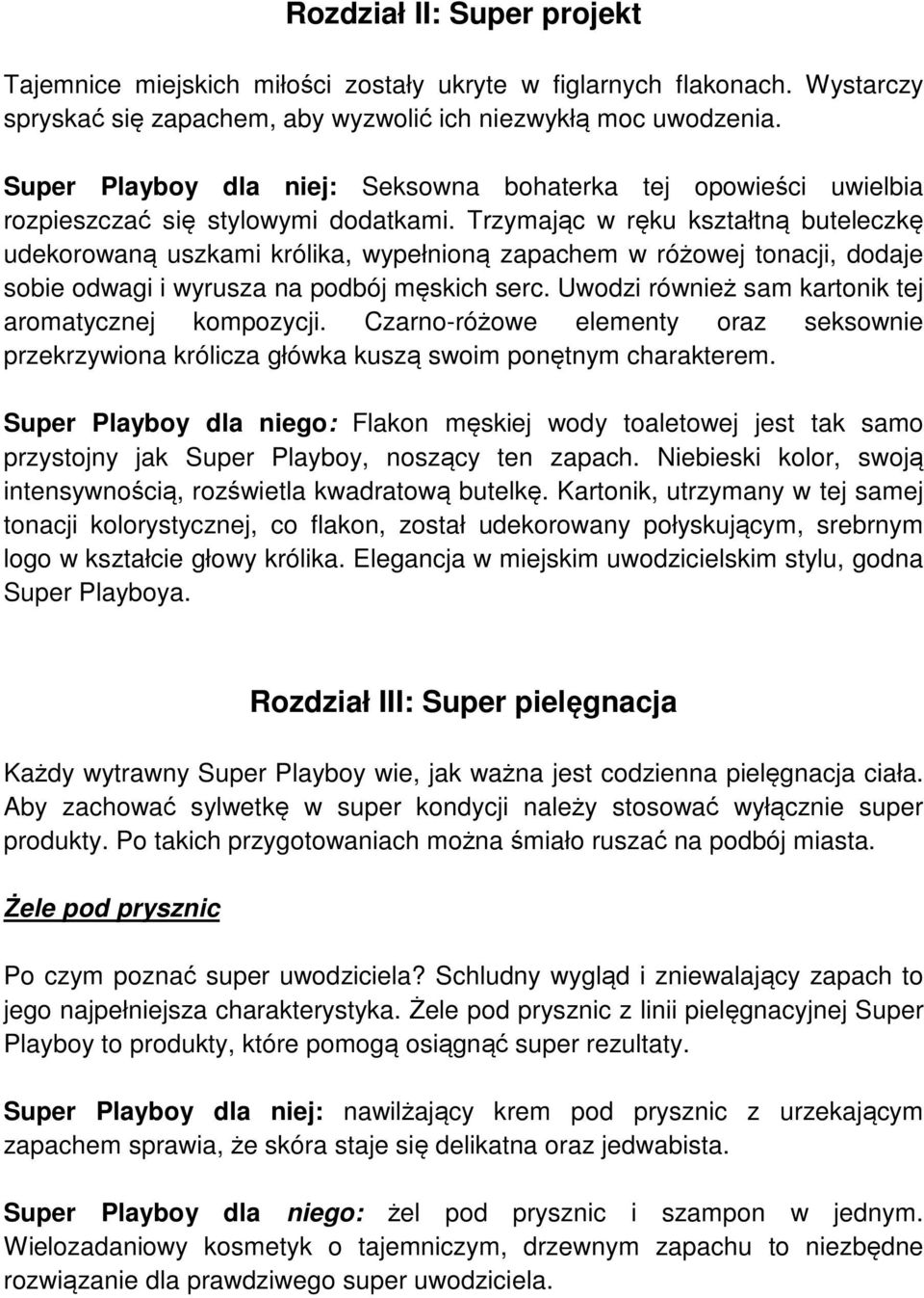 Trzymając w ręku kształtną buteleczkę udekorowaną uszkami królika, wypełnioną zapachem w różowej tonacji, dodaje sobie odwagi i wyrusza na podbój męskich serc.