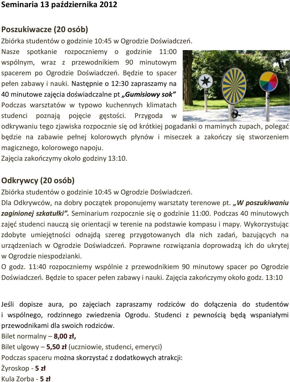 Następnie o 12:30 zapraszamy na 40 minutowe zajęcia doświadczalne pt Gumisiowy sok Podczas warsztatów w typowo kuchennych klimatach studenci poznają pojęcie gęstości.