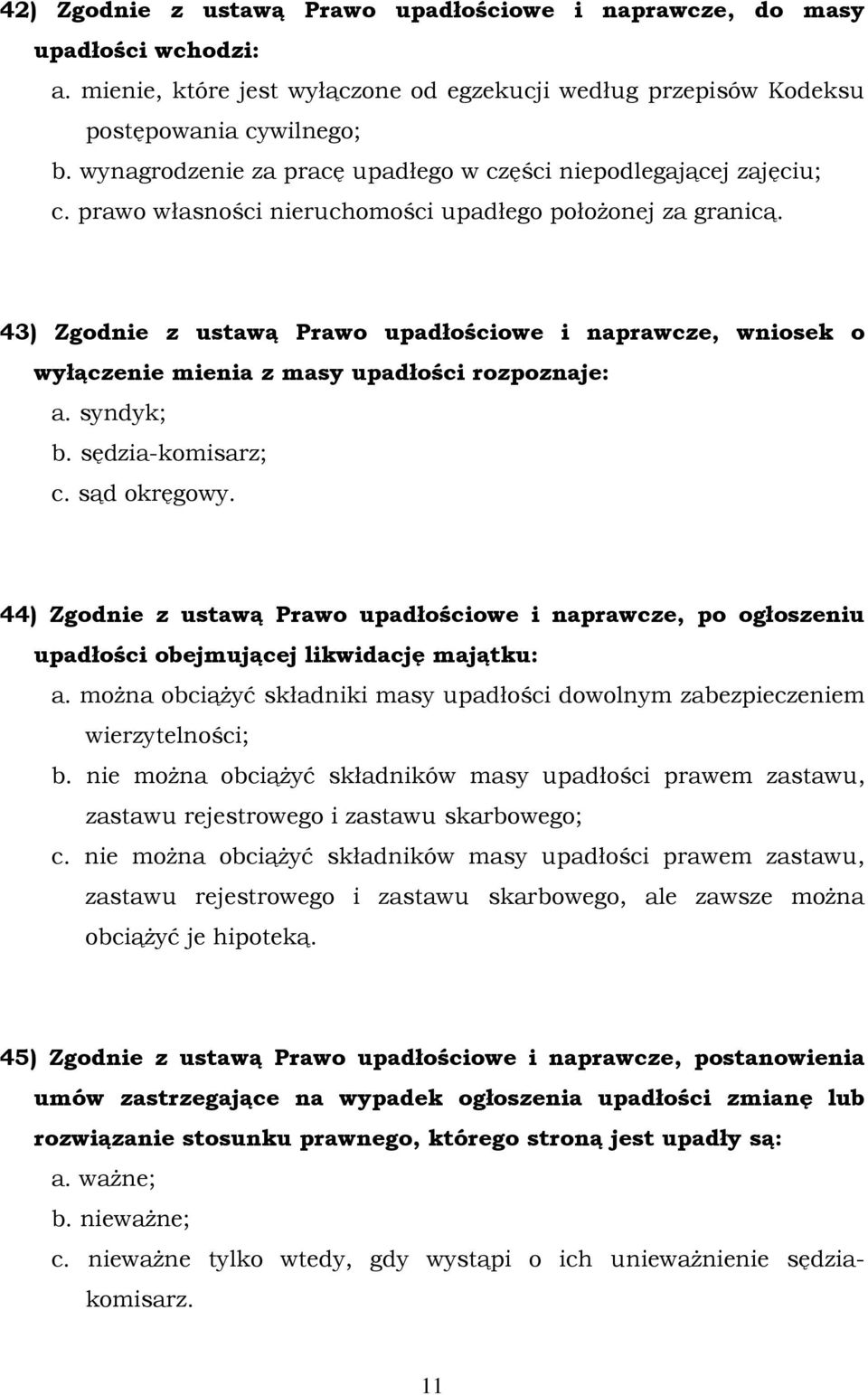 43) Zgodnie z ustawą Prawo upadłościowe i naprawcze, wniosek o wyłączenie mienia z masy upadłości rozpoznaje: a. syndyk; b. sędzia-komisarz; c. sąd okręgowy.