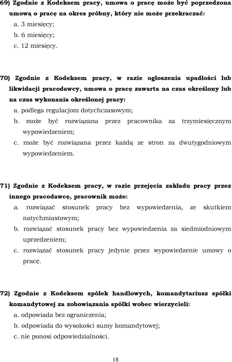 podlega regulacjom dotychczasowym; b. moŝe być rozwiązana przez pracownika za trzymiesięcznym wypowiedzeniem; c. moŝe być rozwiązana przez kaŝdą ze stron za dwutygodniowym wypowiedzeniem.